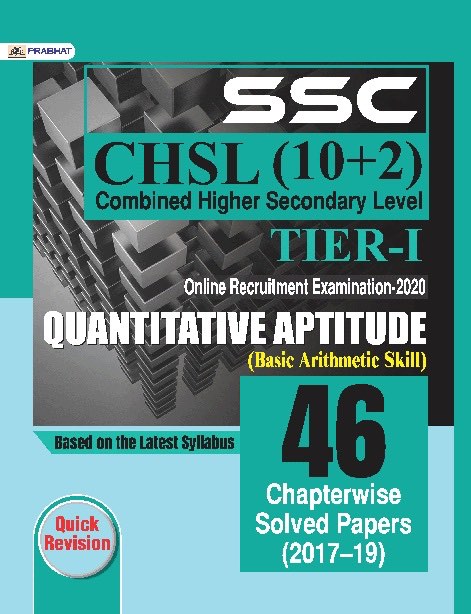 SSC CHSL COMBINED HIGHER SECONDARY LEVEL (10 + 2) TIER-I, ONLINE RECRUITMENT EXAMINATION, 2020 QUANTITATIVE APTITUDE 46 CHAPTERWISE SOLVED PAPERS 