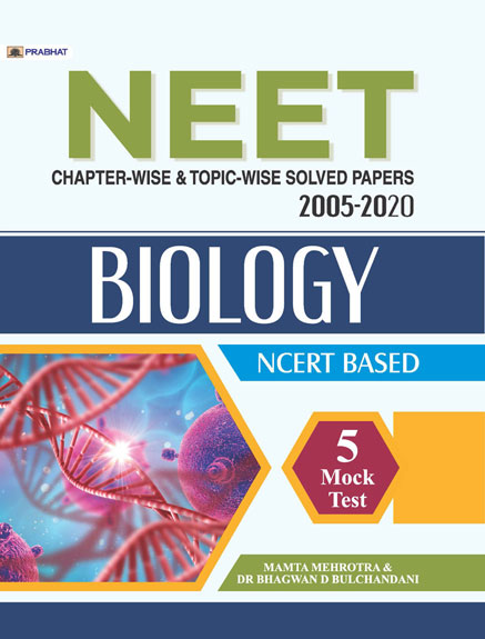 NEET CHAPTER-WISE & TOPIC-WISE SOLVED PAPERS: 2005-2020 BIOLOGY NCRET BASED (REVISED 2021)