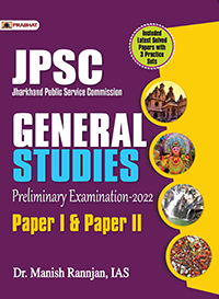 JHARKHAND PUBLIC SERVICE COMMISSION (JPSC) PRELIMS EXAMS COMPREHENSIVE GUIDE PAPER-I & PAPER-II BY MANISH RANNJAN, IAS 
